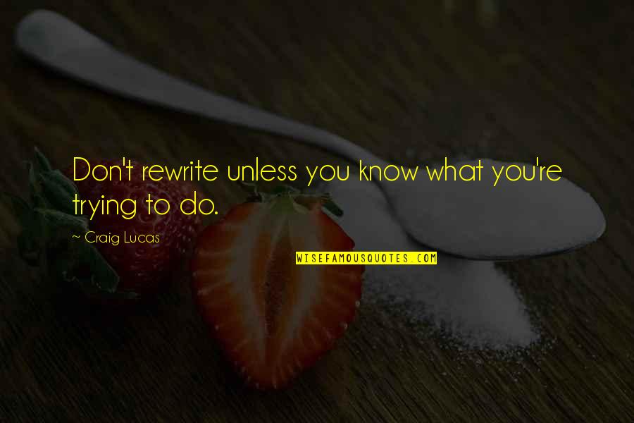 Maurice Joly Quotes By Craig Lucas: Don't rewrite unless you know what you're trying Maurice Joly Quotes By Craig Lucas: Don't rewrite unless you know what you're trying