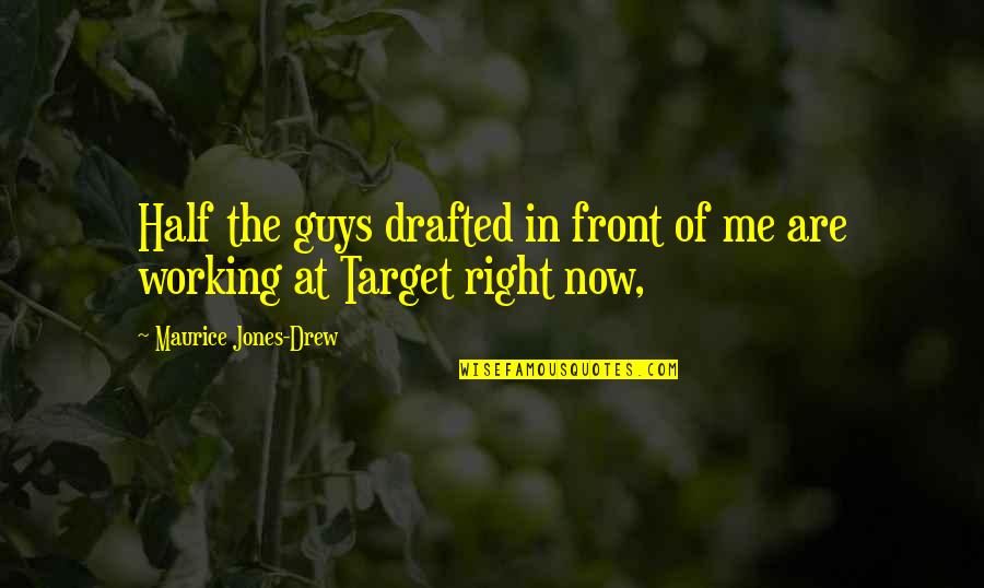 Maurice Jones Drew Quotes By Maurice Jones-Drew: Half the guys drafted in front of me
