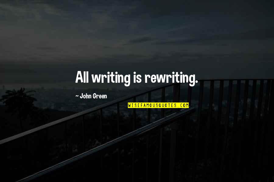 Maurice Keen Chivalry Quotes By John Green: All writing is rewriting.