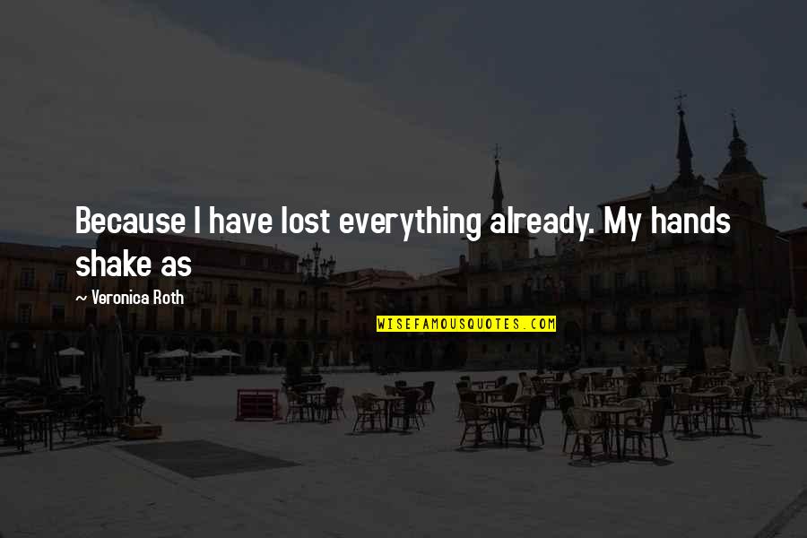 Maurice Leblanc Quotes By Veronica Roth: Because I have lost everything already. My hands Maurice Leblanc Quotes By Veronica Roth: Because I have lost everything already. My hands