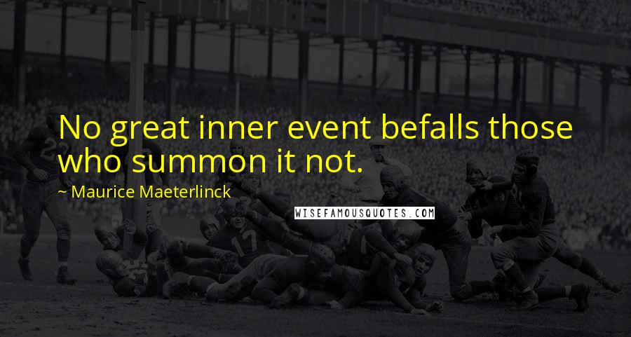 Maurice Maeterlinck quotes: No great inner event befalls those who summon it not.