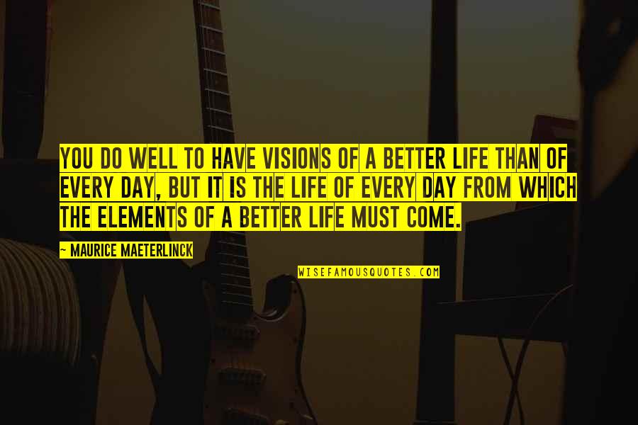 Maurice Maeterlinck Quotes By Maurice Maeterlinck: You do well to have visions of a Maurice Maeterlinck Quotes By Maurice Maeterlinck: You do well to have visions of a