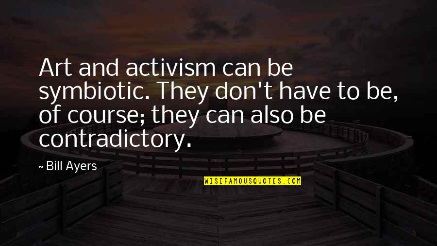 Maurice Mcdonald Quotes By Bill Ayers: Art and activism can be symbiotic. They don't Maurice Mcdonald Quotes By Bill Ayers: Art and activism can be symbiotic. They don't