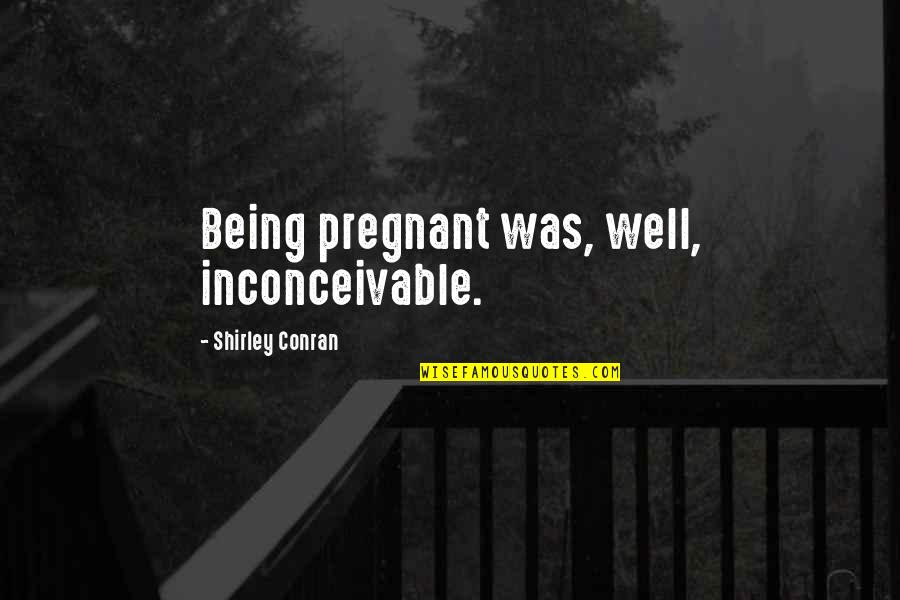 Maurice Mcdonald Quotes By Shirley Conran: Being pregnant was, well, inconceivable. Maurice Mcdonald Quotes By Shirley Conran: Being pregnant was, well, inconceivable.