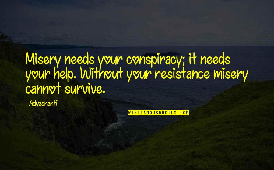 Maurice Of Nassau Quotes By Adyashanti: Misery needs your conspiracy; it needs your help.