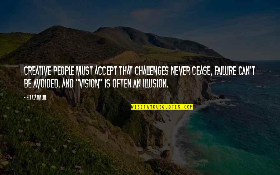 Maurice Of Nassau Quotes By Ed Catmull: Creative people must accept that challenges never cease,