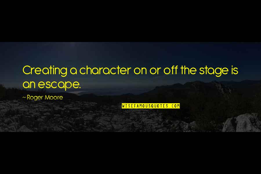 Maurice Pate Quotes By Roger Moore: Creating a character on or off the stage