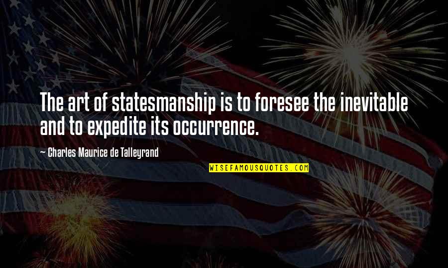 Maurice Quotes By Charles Maurice De Talleyrand: The art of statesmanship is to foresee the