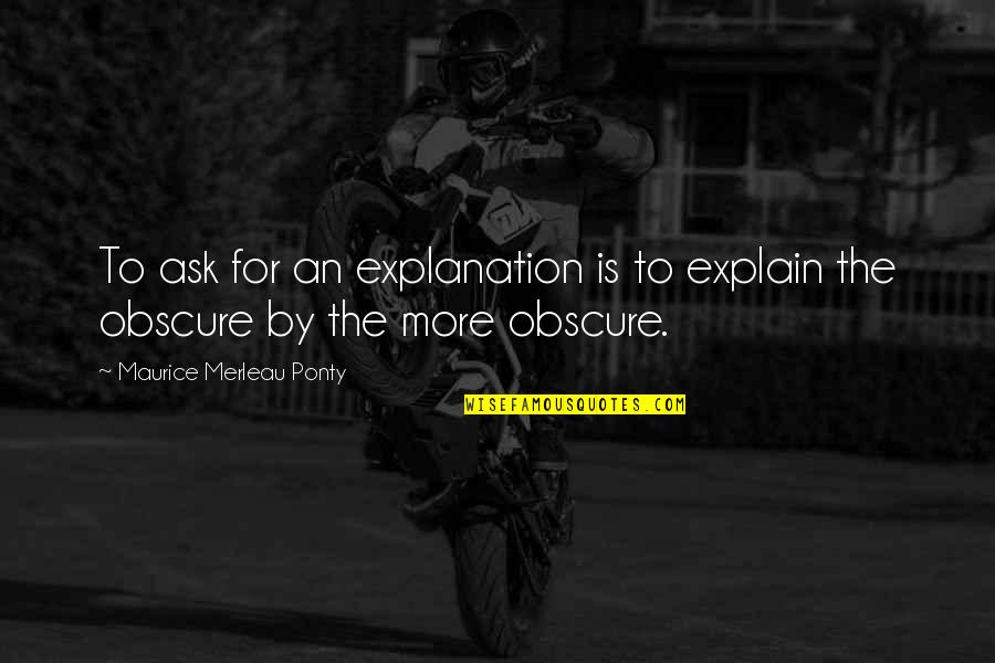 Maurice Quotes By Maurice Merleau Ponty: To ask for an explanation is to explain