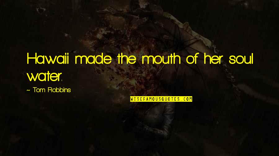 Maurice Ralph Hilleman Quotes By Tom Robbins: Hawaii made the mouth of her soul water. Maurice Ralph Hilleman Quotes By Tom Robbins: Hawaii made the mouth of her soul water.