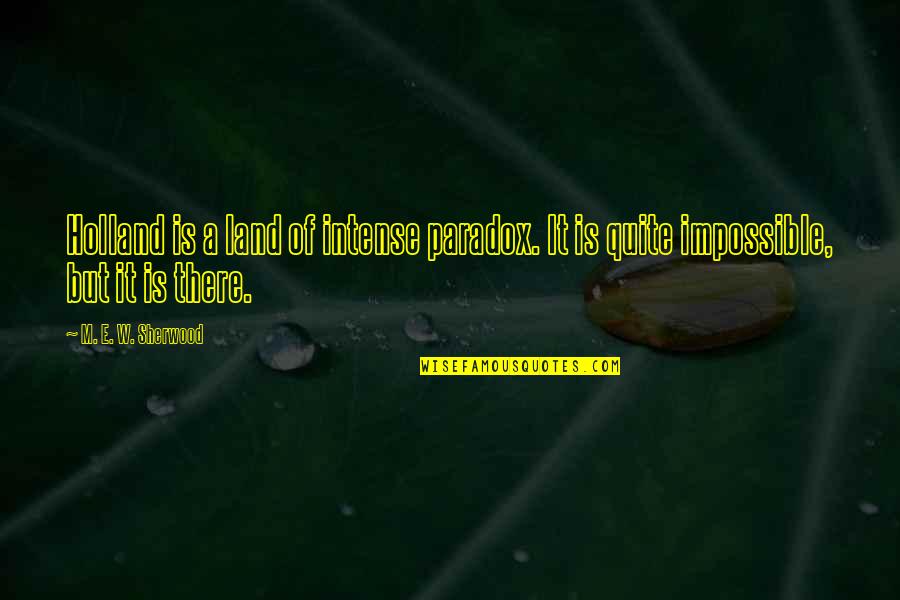 Maurice Saatchi Quotes By M. E. W. Sherwood: Holland is a land of intense paradox. It Maurice Saatchi Quotes By M. E. W. Sherwood: Holland is a land of intense paradox. It
