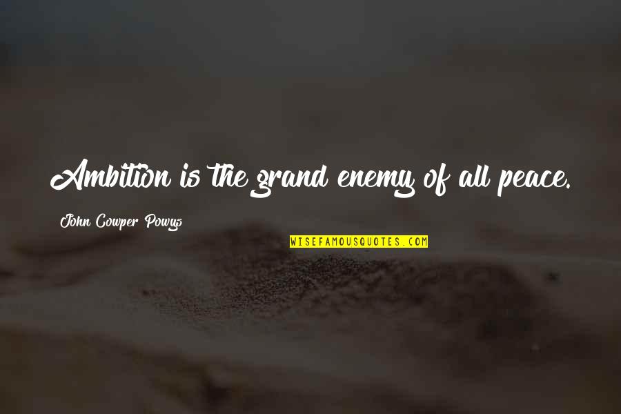 Maurice Samuels Quotes By John Cowper Powys: Ambition is the grand enemy of all peace. Maurice Samuels Quotes By John Cowper Powys: Ambition is the grand enemy of all peace.