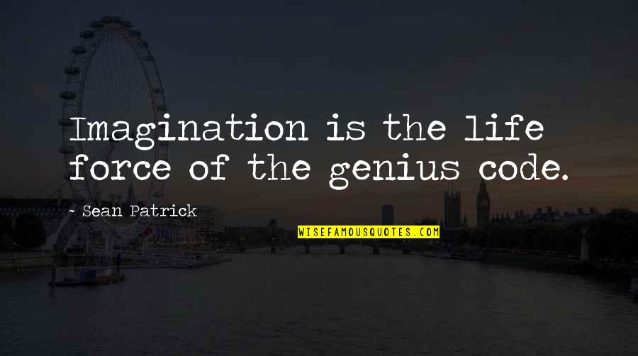 Maurice Samuels Quotes By Sean Patrick: Imagination is the life force of the genius Maurice Samuels Quotes By Sean Patrick: Imagination is the life force of the genius