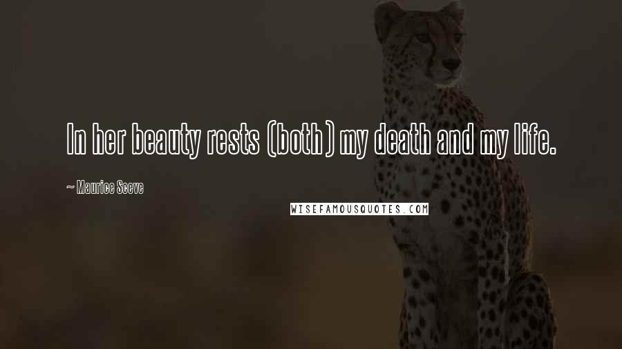 Maurice Sceve quotes: In her beauty rests (both) my death and my life.