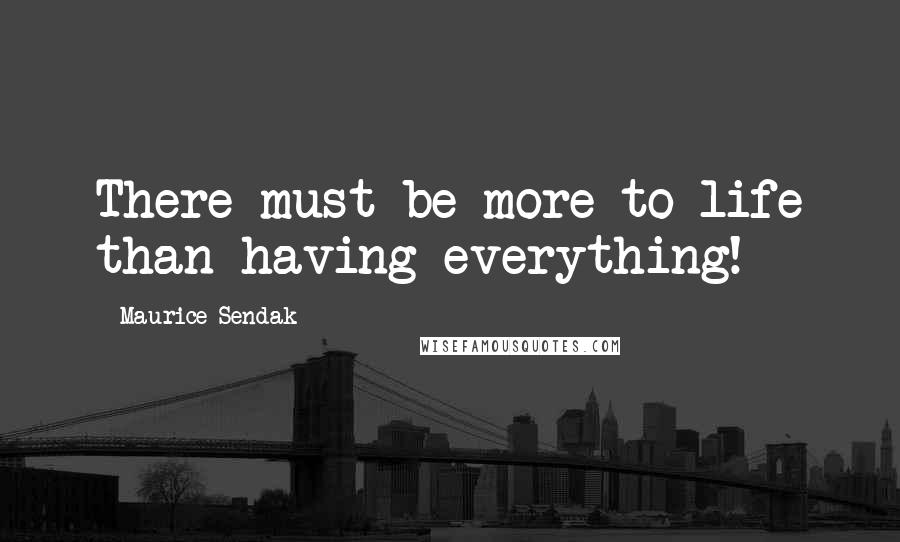 Maurice Sendak quotes: There must be more to life than having everything!