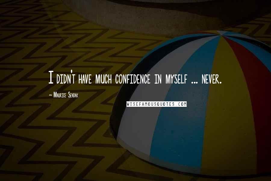Maurice Sendak quotes: I didn't have much confidence in myself ... never.