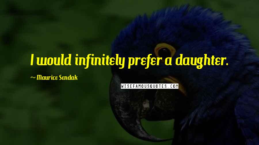 Maurice Sendak quotes: I would infinitely prefer a daughter.