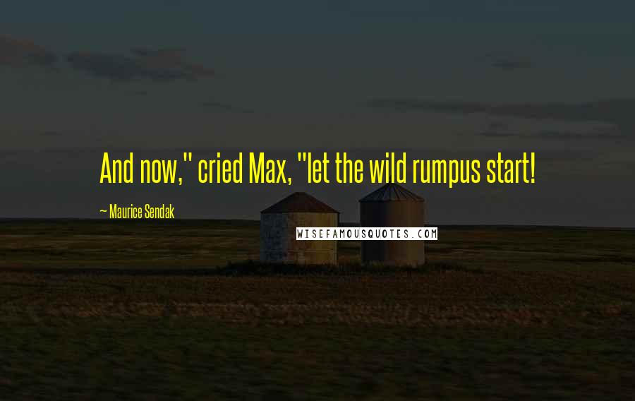 Maurice Sendak quotes: And now," cried Max, "let the wild rumpus start!