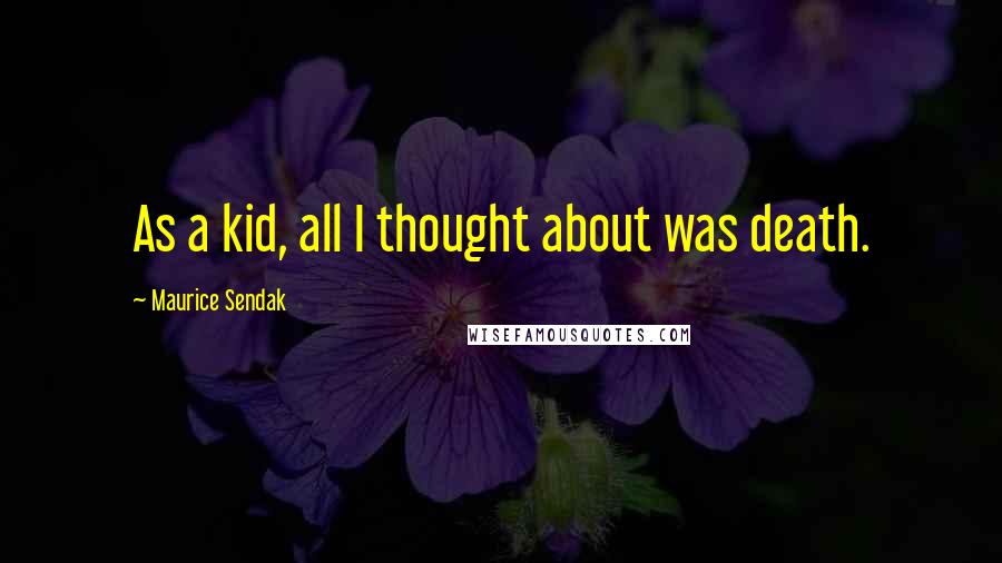 Maurice Sendak quotes: As a kid, all I thought about was death.