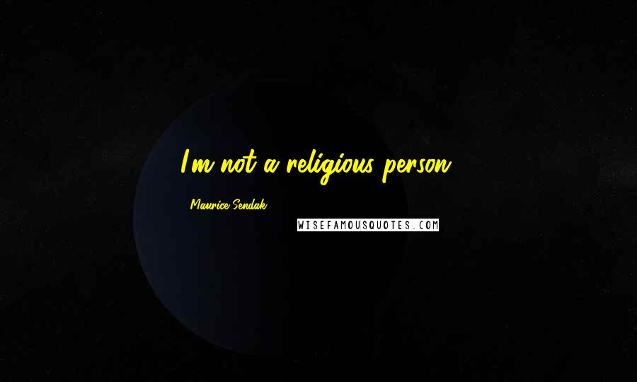 Maurice Sendak quotes: I'm not a religious person.