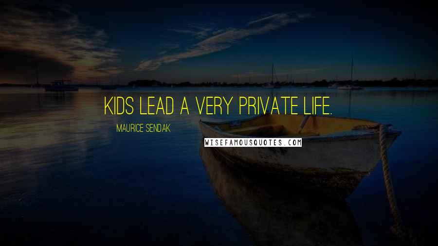 Maurice Sendak quotes: Kids lead a very private life.