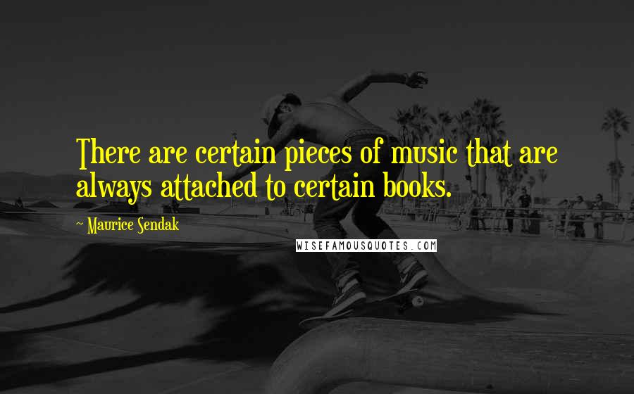 Maurice Sendak quotes: There are certain pieces of music that are always attached to certain books.