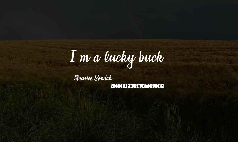 Maurice Sendak quotes: I'm a lucky buck.