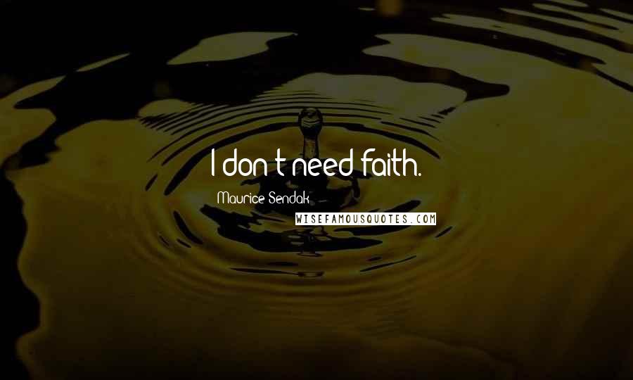 Maurice Sendak quotes: I don't need faith.