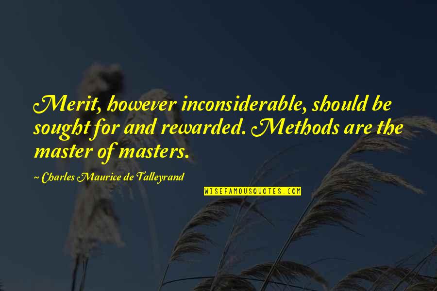 Maurice Talleyrand Quotes By Charles Maurice De Talleyrand: Merit, however inconsiderable, should be sought for and Maurice Talleyrand Quotes By Charles Maurice De Talleyrand: Merit, however inconsiderable, should be sought for and