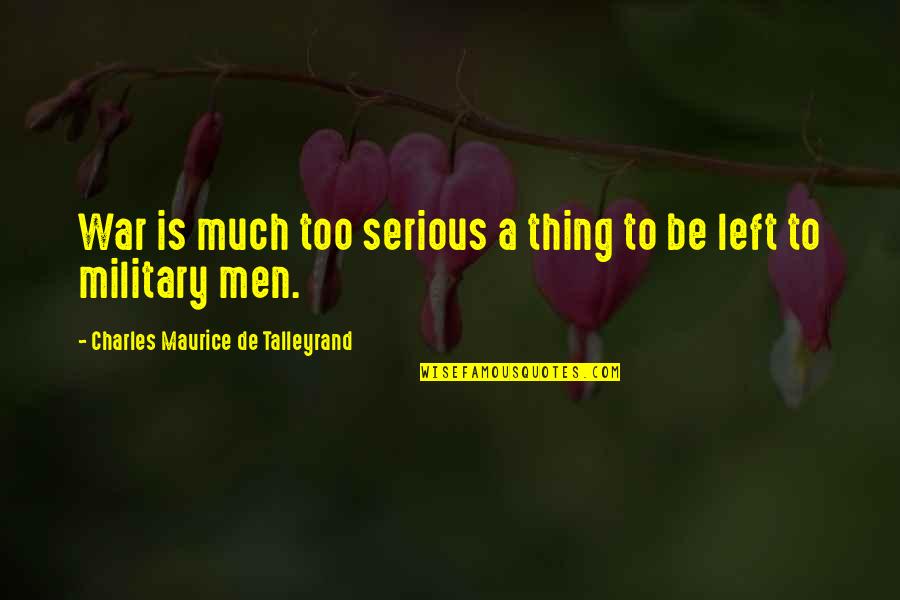 Maurice Talleyrand Quotes By Charles Maurice De Talleyrand: War is much too serious a thing to Maurice Talleyrand Quotes By Charles Maurice De Talleyrand: War is much too serious a thing to
