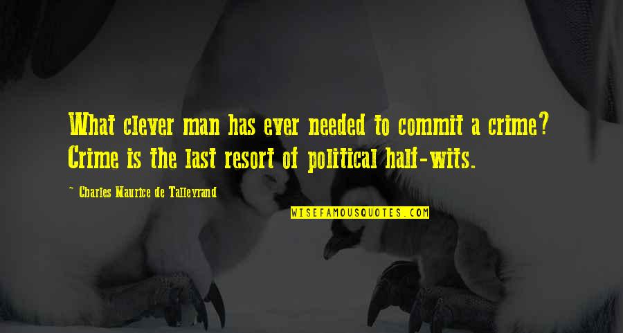 Maurice Talleyrand Quotes By Charles Maurice De Talleyrand: What clever man has ever needed to commit Maurice Talleyrand Quotes By Charles Maurice De Talleyrand: What clever man has ever needed to commit