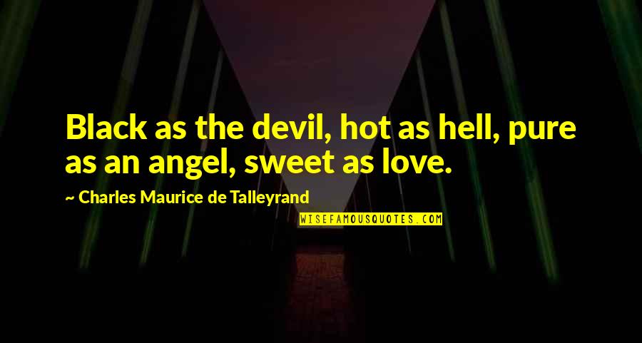 Maurice Talleyrand Quotes By Charles Maurice De Talleyrand: Black as the devil, hot as hell, pure Maurice Talleyrand Quotes By Charles Maurice De Talleyrand: Black as the devil, hot as hell, pure