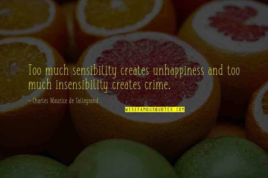 Maurice Talleyrand Quotes By Charles Maurice De Talleyrand: Too much sensibility creates unhappiness and too much Maurice Talleyrand Quotes By Charles Maurice De Talleyrand: Too much sensibility creates unhappiness and too much