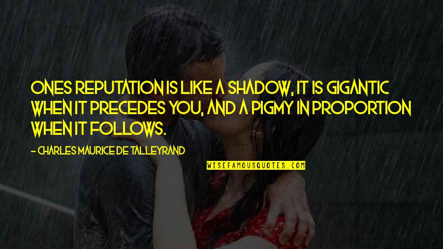 Maurice Talleyrand Quotes By Charles Maurice De Talleyrand: Ones reputation is like a shadow, it is Maurice Talleyrand Quotes By Charles Maurice De Talleyrand: Ones reputation is like a shadow, it is