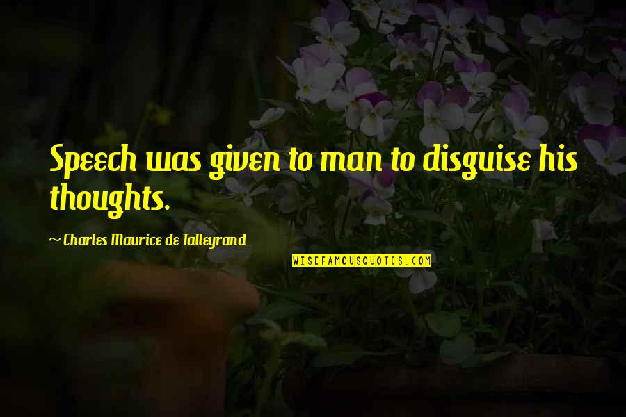 Maurice Talleyrand Quotes By Charles Maurice De Talleyrand: Speech was given to man to disguise his Maurice Talleyrand Quotes By Charles Maurice De Talleyrand: Speech was given to man to disguise his