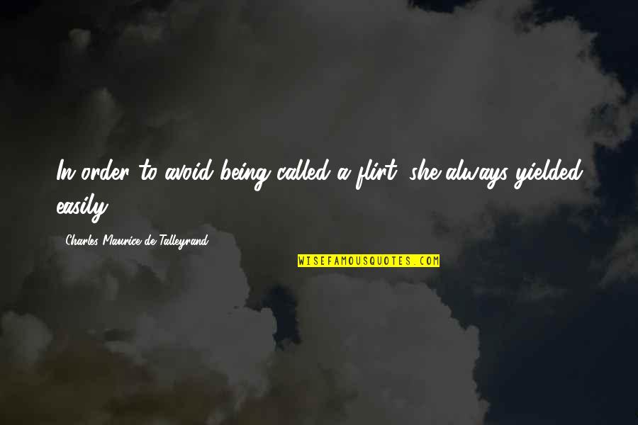 Maurice Talleyrand Quotes By Charles Maurice De Talleyrand: In order to avoid being called a flirt, Maurice Talleyrand Quotes By Charles Maurice De Talleyrand: In order to avoid being called a flirt,