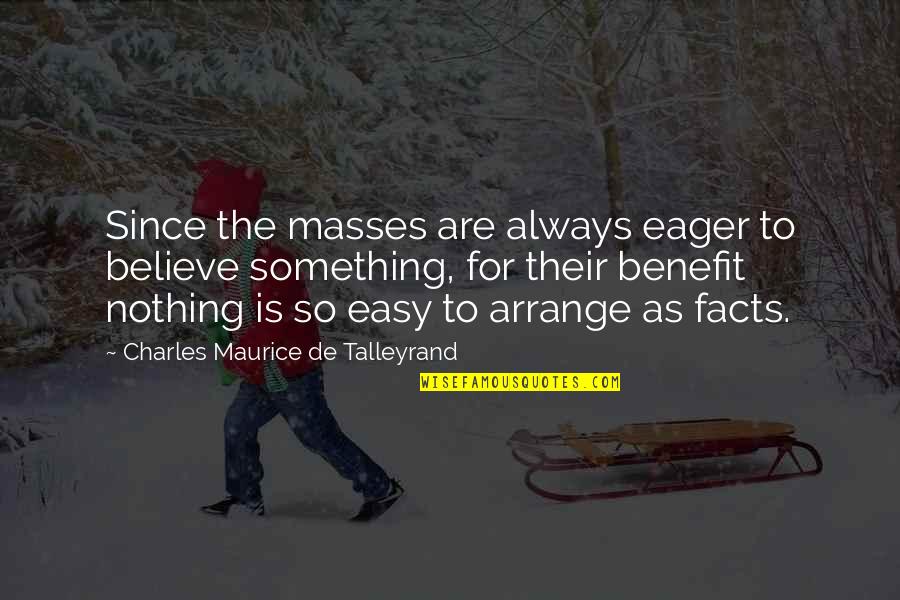 Maurice Talleyrand Quotes By Charles Maurice De Talleyrand: Since the masses are always eager to believe