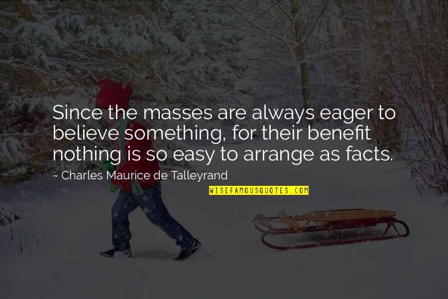 Maurice Talleyrand Quotes By Charles Maurice De Talleyrand: Since the masses are always eager to believe Maurice Talleyrand Quotes By Charles Maurice De Talleyrand: Since the masses are always eager to believe
