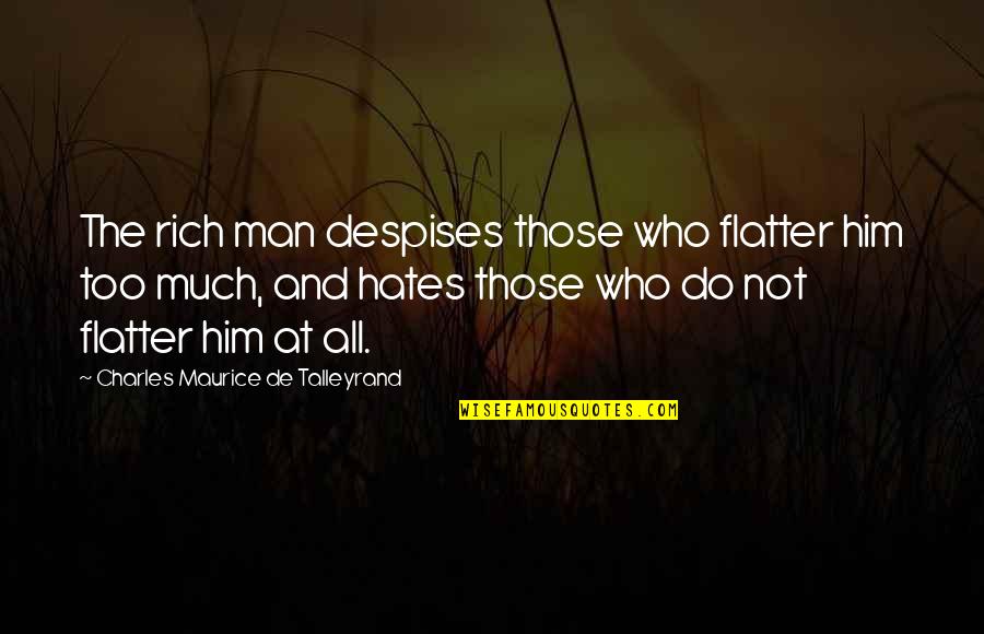 Maurice Talleyrand Quotes By Charles Maurice De Talleyrand: The rich man despises those who flatter him Maurice Talleyrand Quotes By Charles Maurice De Talleyrand: The rich man despises those who flatter him