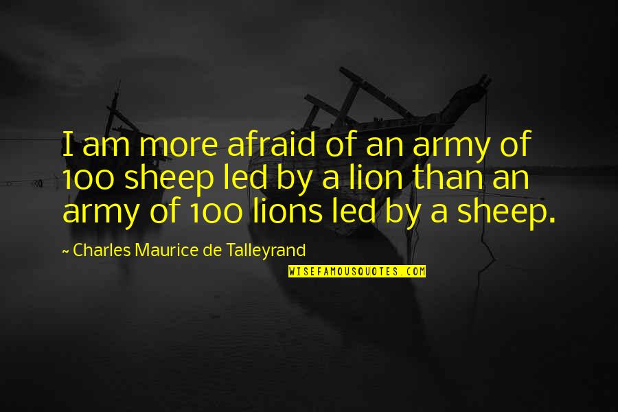 Maurice Talleyrand Quotes By Charles Maurice De Talleyrand: I am more afraid of an army of Maurice Talleyrand Quotes By Charles Maurice De Talleyrand: I am more afraid of an army of