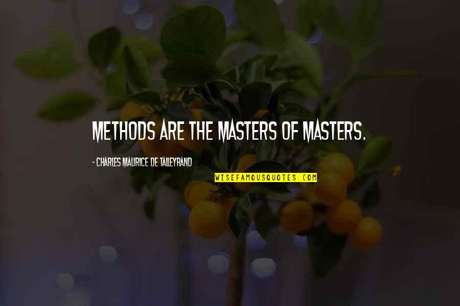 Maurice Talleyrand Quotes By Charles Maurice De Talleyrand: Methods are the masters of masters. Maurice Talleyrand Quotes By Charles Maurice De Talleyrand: Methods are the masters of masters.
