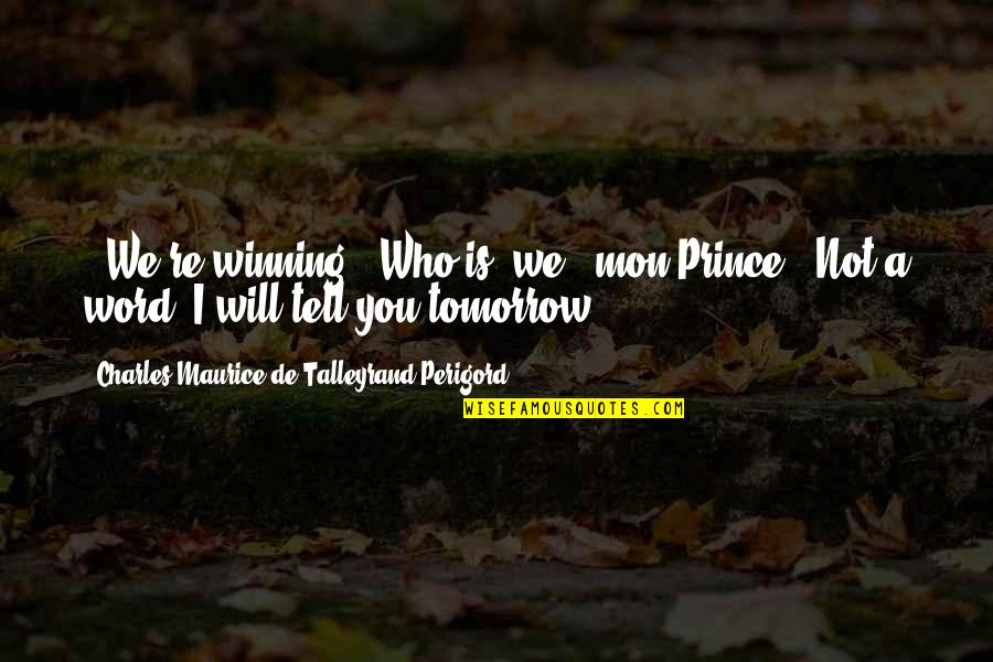 Maurice Talleyrand Quotes By Charles Maurice De Talleyrand-Perigord: - We're winning!- Who is 'we', mon Prince?- Maurice Talleyrand Quotes By Charles Maurice De Talleyrand-Perigord: - We're winning!- Who is 'we', mon Prince?-