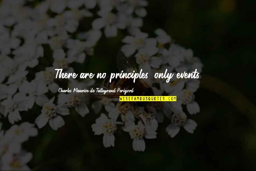 Maurice Talleyrand Quotes By Charles Maurice De Talleyrand-Perigord: There are no principles, only events.