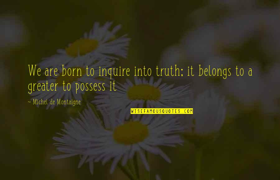 Maurice Vlaminck Quotes By Michel De Montaigne: We are born to inquire into truth; it Maurice Vlaminck Quotes By Michel De Montaigne: We are born to inquire into truth; it
