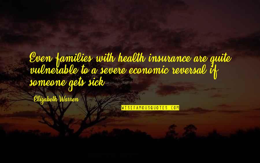 Mauriceia Frango Quotes By Elizabeth Warren: Even families with health insurance are quite vulnerable