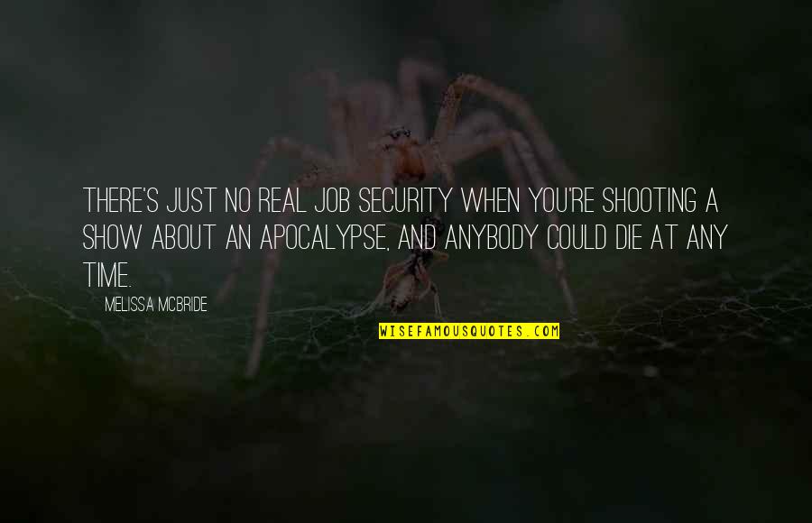 Mauricia Mena Quotes By Melissa McBride: There's just no real job security when you're Mauricia Mena Quotes By Melissa McBride: There's just no real job security when you're