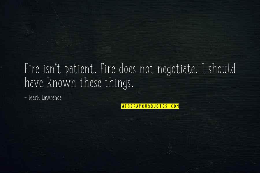 Mauricio Lasansky Quotes By Mark Lawrence: Fire isn't patient. Fire does not negotiate. I