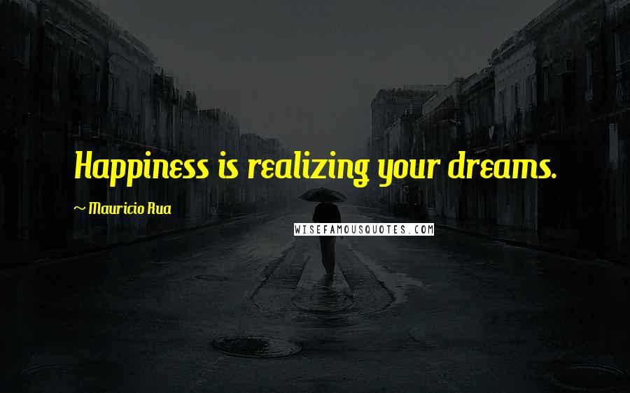 Mauricio Rua quotes: Happiness is realizing your dreams.