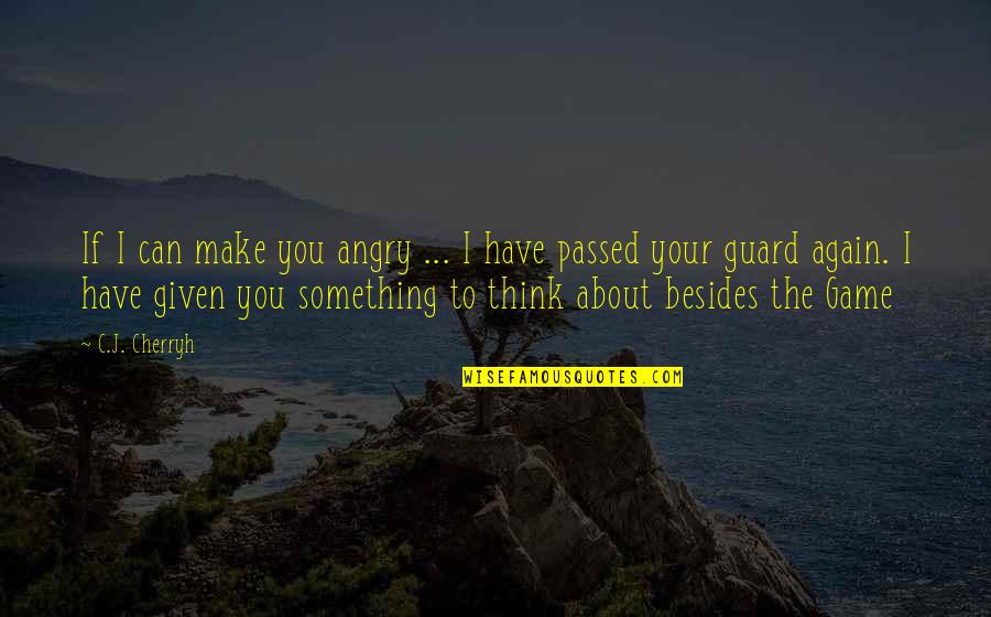 Maurie Backman Quotes By C.J. Cherryh: If I can make you angry ... I Maurie Backman Quotes By C.J. Cherryh: If I can make you angry ... I
