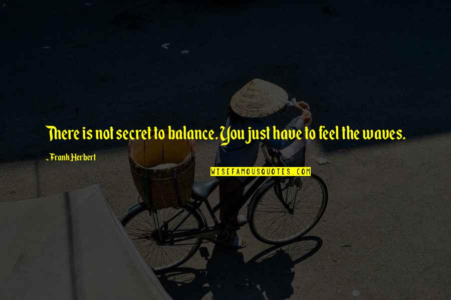 Mauriel Quotes By Frank Herbert: There is not secret to balance. You just